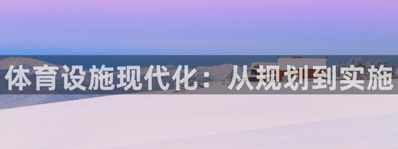 意昂5(KGAME)集团官网首页网址：体育设施现代化：从规划