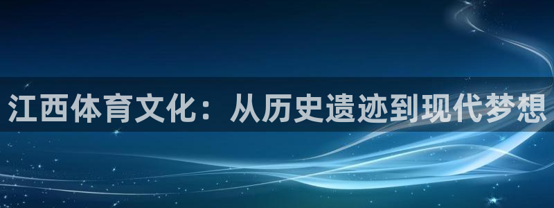 意昂集团官网：江西体育文化：从历史遗迹到现代梦想